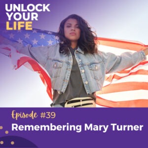 Unlock Your Life with Lori A. Harris | Remembering Mary Turner