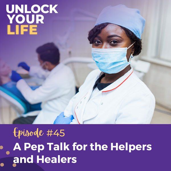 Unlock Your Life | A Pep Talk for the Helpers and Healers