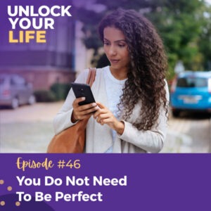 Unlock Your Life | You Do Not Need To Be Perfect